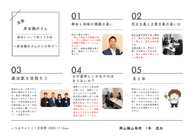 私は今回の原田謙介さんの公演を通して、選挙へ行気自分の意見を政治に反映させることの大切さや、政治の仕組みやそれぞれの政党の考え方についての理解を深めることができました。私に選挙権が与えられる2年後、この経験を活かして積極的に政治に参加していきたいと思います。